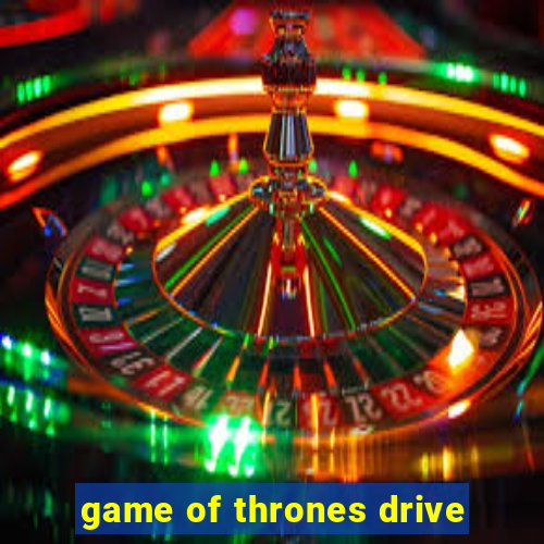 game of thrones drive